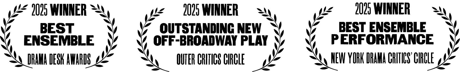 2025 Winner - Best Ensemble - Drama Desk Awards, 2025 Winner - Outstanding New Off-Broadway Play - Outer Critics Circle, 2025 Winner - Best Ensemble Performance - New York Drama Critic's Circle